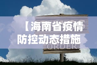 【海南省疫情防控动态措施,海南省疫情防控动态管理】 【海南省疫情防控动态措施,海南省疫情防控动态管理】