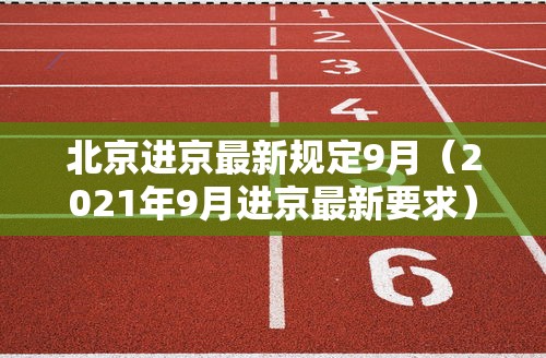 北京进京最新规定9月（2021年9月进京最新要求）