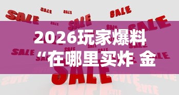 2026玩家爆料“在哪里买炸 金花房卡便宜”房卡怎么购买 2026玩家爆料“在哪里买炸 金花房卡便宜”房卡怎么购买