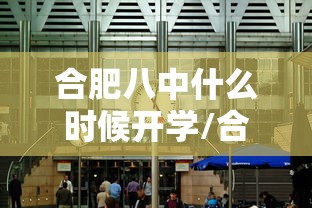 合肥八中什么时候开学/合肥八中几点放学 合肥八中什么时候开学/合肥八中几点放学