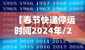 【春节快递停运时间2024年/2021年春节快递停运日期】