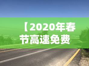 【2020年春节高速免费到几号/2020年春节高速公路免费几天】 【2020年春节高速免费到几号/2020年春节高速公路免费几天】