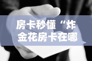 房卡秒懂“炸 金花房卡在哪里买的”房卡使用教程 房卡秒懂“炸 金花房卡在哪里买的”房卡使用教程