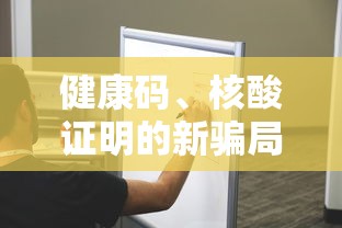 健康码、核酸证明的新骗局出现了:核酸检测证明和健康码一样吗
