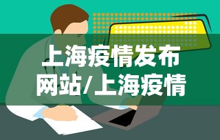上海疫情发布网站/上海疫情发布网站查询