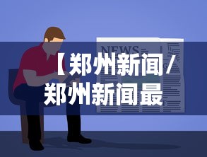 【郑州新闻/郑州新闻最新消息】 【郑州新闻/郑州新闻最新消息】