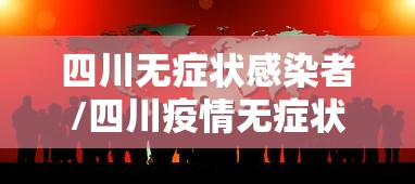 四川无症状感染者/四川疫情无症状感染者 四川无症状感染者/四川疫情无症状感染者