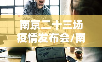 南京二十三场疫情发布会/南京疫情发布会第二十四场 南京二十三场疫情发布会/南京疫情发布会第二十四场