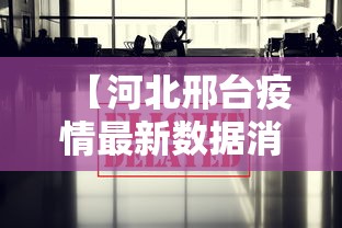 【河北邢台疫情最新数据消息,河北邢台疫情最新数据消息今天新增】 【河北邢台疫情最新数据消息,河北邢台疫情最新数据消息今天新增】