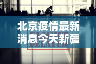 北京疫情最新消息今天新疆疫情/北京疫情最新消息今天新疆疫情情况 北京疫情最新消息今天新疆疫情/北京疫情最新消息今天新疆疫情情况