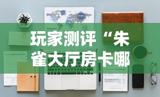 玩家测评“朱雀大厅房卡哪买”详细房卡怎么购买教程 玩家测评“朱雀大厅房卡哪买”详细房卡怎么购买教程