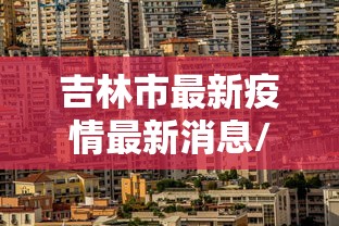 吉林市最新疫情最新消息/吉林市疫情最新消息今天新增一例
