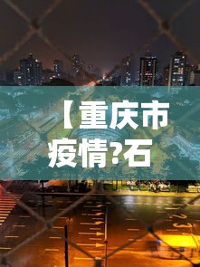 【重庆市疫情?石家庄最新消息/重庆市疫情管控最新消息】