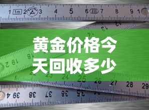 黄金价格今天回收多少一克:黄金价格今天回收多少钱一克 黄金价格今天回收多少一克:黄金价格今天回收多少钱一克
