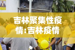 吉林聚集性疫情:吉林疫情疑似病例最新消息 吉林聚集性疫情:吉林疫情疑似病例最新消息