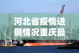 河北省疫情进展情况重庆最新/河北省疫情近况 河北省疫情进展情况重庆最新/河北省疫情近况