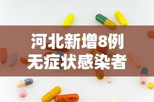 河北新增8例无症状感染者/河北新增69例无症状行动轨迹 河北新增8例无症状感染者/河北新增69例无症状行动轨迹