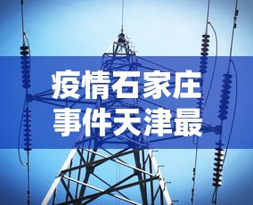 疫情石家庄事件天津最新消息/石家庄疫情事件始末 疫情石家庄事件天津最新消息/石家庄疫情事件始末