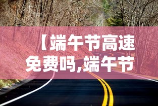 【端午节高速免费吗,端午节高速免费吗?相关规定有哪些】