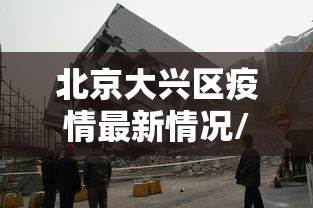 北京大兴区疫情最新情况/北京大兴疫情最新动态