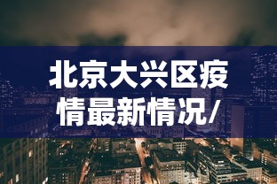 北京大兴区疫情最新情况/北京大兴疫情最新动态