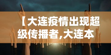 【大连疫情出现超级传播者,大连本轮疫情出现超级传播现象 1传44人】 【大连疫情出现超级传播者,大连本轮疫情出现超级传播现象 1传44人】