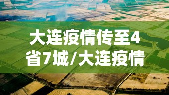 大连疫情传至4省7城/大连疫情传至4省7城最新消息