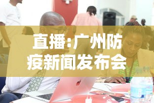 直播:广州防疫新闻发布会:广州疫情防控发布会 24场
