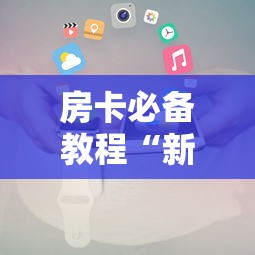 房卡必备教程“新大圣房卡哪里买”房卡使用教程