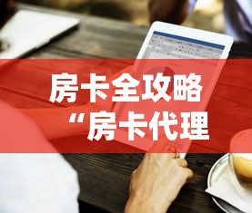 房卡全攻略“房卡代理的购买方式”详细房卡怎么购买教程 房卡全攻略“房卡代理的购买方式”详细房卡怎么购买教程