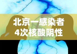 北京一感染者4次核酸阴性:北京四例确诊 北京一感染者4次核酸阴性:北京四例确诊