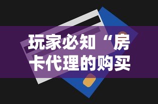 玩家必知“房卡代理的购买方式”房卡获取方式