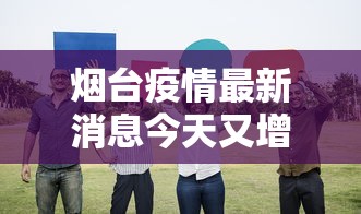 烟台疫情最新消息今天又增加9人/烟台疫情最新通报2例