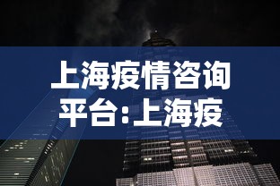 上海疫情咨询平台:上海疫情咨询服务热线 上海疫情咨询平台:上海疫情咨询服务热线