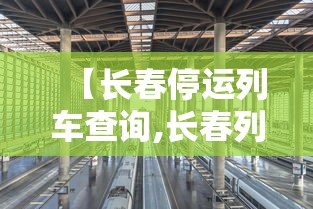 【长春停运列车查询,长春列车停运信息】