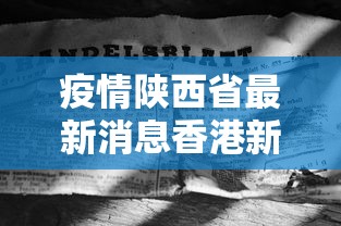疫情陕西省最新消息香港新闻/陕西疫情新闻最新安排政策? 疫情陕西省最新消息香港新闻/陕西疫情新闻最新安排政策?