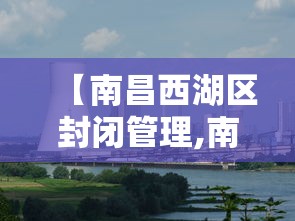 【南昌西湖区封闭管理,南昌市西湖区防疫要求】
