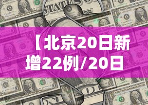 【北京20日新增22例/20日北京新冠肺炎新增】 【北京20日新增22例/20日北京新冠肺炎新增】