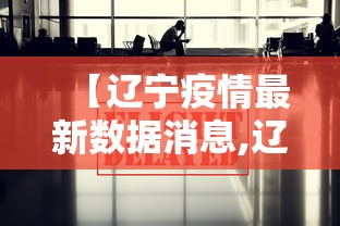 【辽宁疫情最新数据消息,辽宁疫情最新情况】