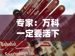 专家:万科一定要活下去/万科要活下去的新闻 专家:万科一定要活下去/万科要活下去的新闻