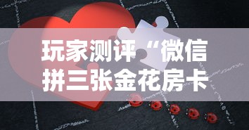 玩家测评“微信拼三张金花房卡”购买房卡介绍 玩家测评“微信拼三张金花房卡”购买房卡介绍