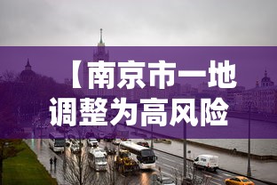 【南京市一地调整为高风险地区/南京市现有高风险地区4个,中风险地区42个】 【南京市一地调整为高风险地区/南京市现有高风险地区4个,中风险地区42个】