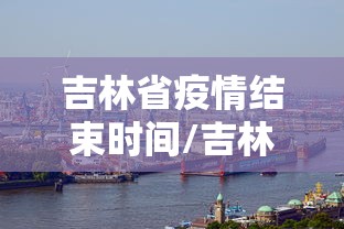 吉林省疫情结束时间/吉林省疫情时间线 吉林省疫情结束时间/吉林省疫情时间线