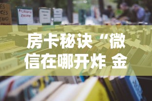 房卡秘诀“微信在哪开炸 金花房间”房卡使用教程 房卡秘诀“微信在哪开炸 金花房间”房卡使用教程