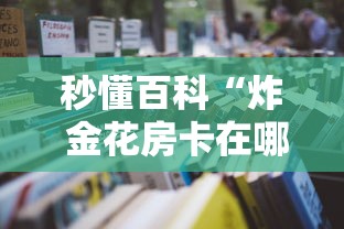 秒懂百科“炸 金花房卡在哪有怎么购买”详细房卡教程 秒懂百科“炸 金花房卡在哪有怎么购买”详细房卡教程
