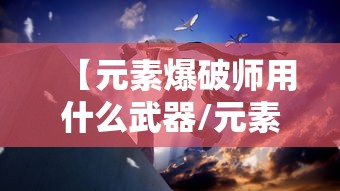 【元素爆破师用什么武器/元素爆破师用什么武器装备】