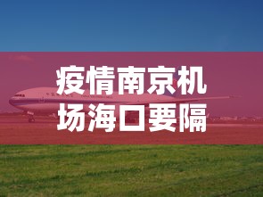 疫情南京机场海口要隔离吗（南京机场对疫情入境）