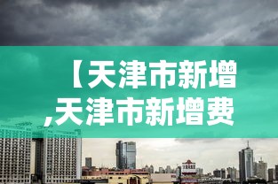 【天津市新增,天津市新增费分成】