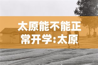 太原能不能正常开学:太原能不能正常开学了