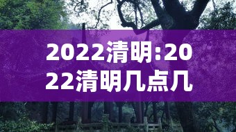 2022清明:2022清明几点几分交 2022清明:2022清明几点几分交